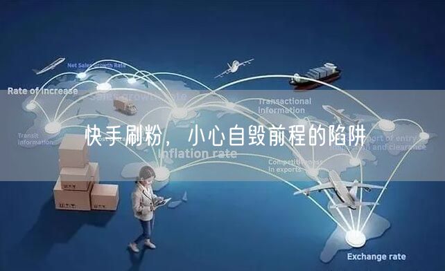 快手刷粉，小心自毁前程的陷阱