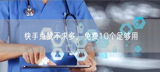 快手点赞不求多，免费10个足够用