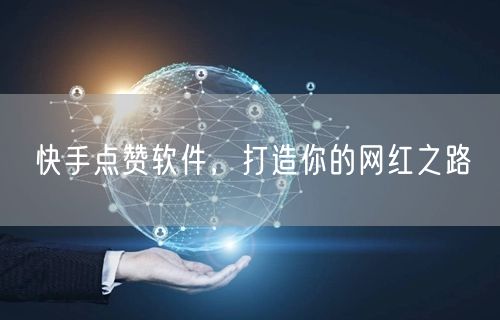 快手点赞软件，打造你的网红之路