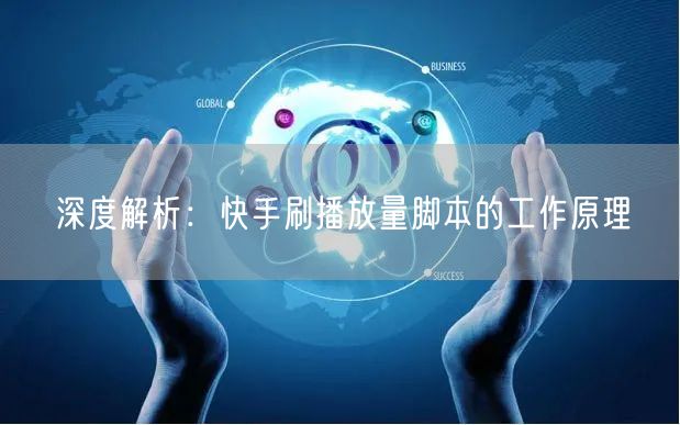 深度解析：快手刷播放量脚本的工作原理