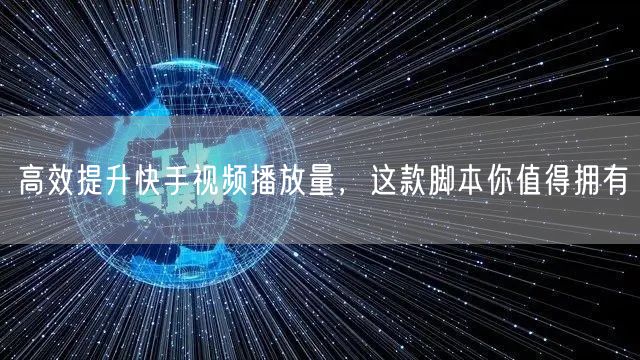 高效提升快手视频播放量，这款脚本你值得拥有