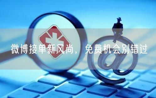 微博接单新风尚，免费机会别错过