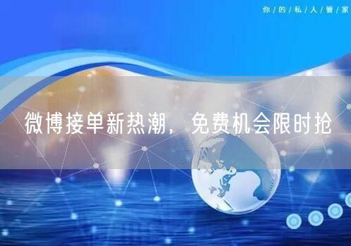 微博接单新热潮，免费机会限时抢