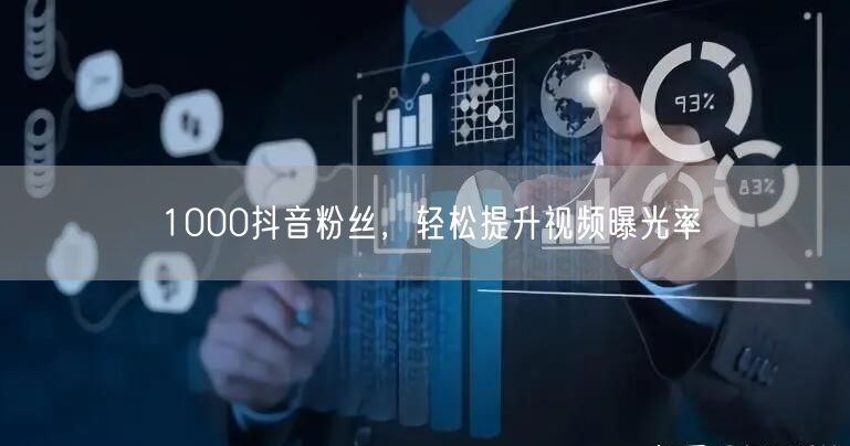 1000抖音粉丝，轻松提升视频曝光率