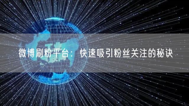 微博刷粉平台：快速吸引粉丝关注的秘诀