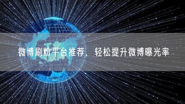 微博刷粉平台推荐，轻松提升微博曝光率