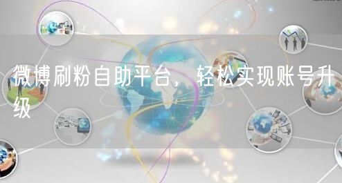 微博刷粉自助平台，轻松实现账号升级